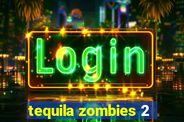 tequila zombies 2